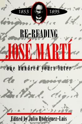 Re-Reading Jose Marti (1853-1895): One Hundred Years Later - Rodrguez-Luis, Julio (Editor)