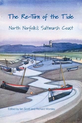 Re-turn of the Tide: North Norfolk's Saltmarsh Coast - Ian, Scott (Editor), and Worsley, Richard, Sir (Editor)