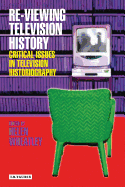 Re-Viewing Television History: Critical Issues in Television History