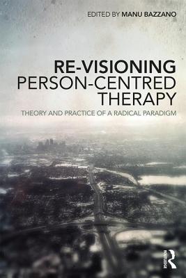 Re-Visioning Person-Centred Therapy: Theory and Practice of a Radical Paradigm - Bazzano, Manu (Editor)
