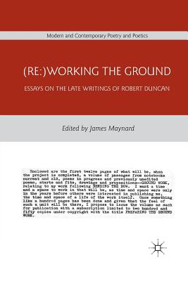 (Re: )Working the Ground: Essays on the Late Writings of Robert Duncan - Maynard, J (Editor)