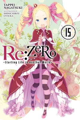 RE: Zero -Starting Life in Another World-, Vol. 15 (Light Novel): Volume 15 - Nagatsuki, Tappei, and Otsuka, Shinichirou, and Bourque, Jeremiah (Translated by)