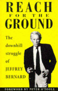 Reach for the Ground: The Downhill Struggle of Jeffrey Bernard - Bernard, Jeffrey