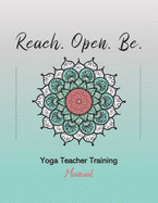 Reach. Open. Be.: Yoga Teacher Training Manual