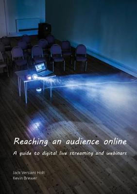 Reaching an audience online: A guide to digitally live streaming and webinars - Versiani Holt, Jack, and Brewer, Kevin