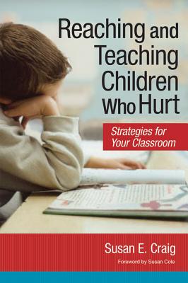 Reaching and Teaching Children Who Hurt: Strategies for Your Classroom - Craig, Susan