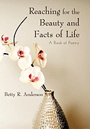 Reaching for the Beauty and Facts of Life: A Book of Poetry