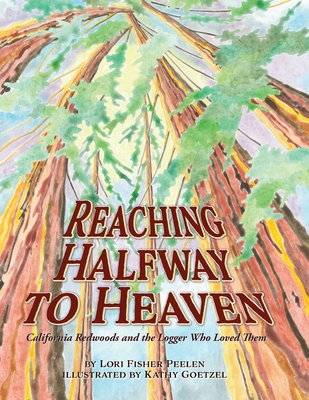 Reaching Halfway to Heaven California Redwoods and the Logger Who Loved Them - Peelen, Lori, and Cameron, Katharine (Designer)