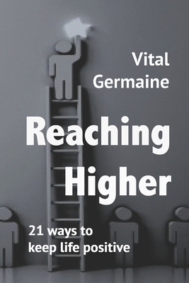 Reaching Higher: 21 ways to keep life positive - Germaine, Vital