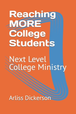 Reaching MORE College Students: Next Level College Ministry - Dickerson, Arliss