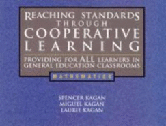Reaching Standards Through Cooperative Learning: Providing for All Learners in General Education Classrooms, Mathematics - Spencer Kagan, and Miguel Kagan, and Laurie Kagan