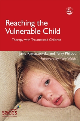Reaching the Vulnerable Child: Therapy with Traumatized Children - Walsh, Mary (Foreword by), and Philpot, Terry