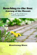 Reaching to the Sun: Journey of the Phoenix: A Story of Love, Endurance and Transformation