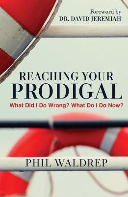 Reaching Your Prodigal: What Did I Do Wrong? What Do I Do Now? - Waldrep, Phil