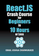 React.js Crash Course for Beginners in 10 Hours or Less