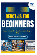React.js for Beginners: Create Interactive User Interfaces Step-by-Step