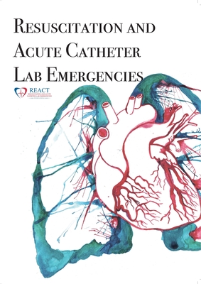 REACT Manual: Resuscitation and Acute Catheter Lab Emergencies - Dunning, Joel, and Levine, Adrian