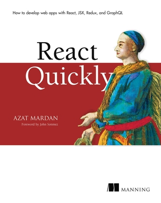React Quickly: Painless Web Apps with React, Jsx, Redux, and Graphql - Mardan, Azat