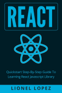 React: QuickStart Step-By-Step Guide to Learning React JavaScript Library (React.Js, Reactjs, Learning React Js, React JavaScript, React Programming)