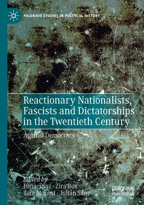 Reactionary Nationalists, Fascists and Dictatorships in the Twentieth Century: Against Democracy - Saz, Ismael (Editor), and Box, Zira (Editor), and Morant, Toni (Editor)