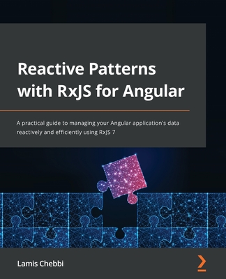 Reactive Patterns with RxJS for Angular: A practical guide to managing your Angular application's data reactively and efficiently using RxJS 7 - Chebbi, Lamis