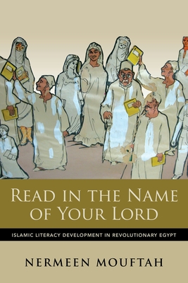 Read in the Name of Your Lord: Islamic Literacy Development in Revolutionary Egypt - Mouftah, Nermeen