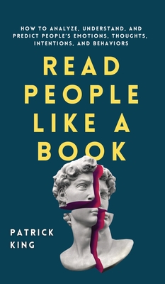 Read People Like a Book: How to Analyze, Understand, and Predict People's Emotions, Thoughts, Intentions, and Behaviors - King, Patrick
