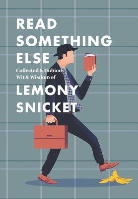 Read Something Else: Collected & Dubious Wit & Wisdom of Lemony Snicket - Snicket, Lemony