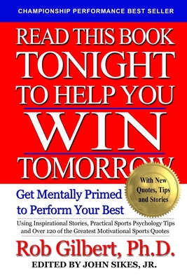 Read This Book Tonight To Help You Win Tomorrow: Get Mentally Primed To Perform Your Best - Sikes, John, Jr. (Editor), and Gilbert, Rob