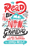 Read to Me Now, Grandpa: A Guide for Sharing Books with Grandchildren