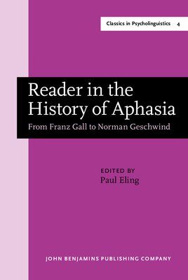 Reader in the History of Aphasia: From Franz Gall to Norman Geschwind - Eling, Paul, Dr. (Editor)