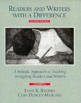Readers and Writers with a Difference: A Holistic Approach to Teaching Struggling Readers and Writers - Dudley-Marling, Curt, and Rhodes, Lynn