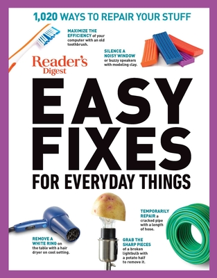 Reader's Digest Easy Fixes for Everyday Things: 1,020 Ways to Repair Your Stuff - Editors of Reader's Digest