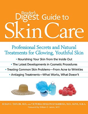 Reader's Digest Guide to Skin Care: Professional Secrets and Natural Treatments for Glowing, Youthful Skin - Taylor, Susan C, MD, and Barbosa, Victoria Holloway, and James, William D, Col., MD (Foreword by)