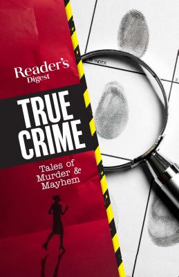 Reader's Digest True Crime: Tales of Murder & Mayhem - Reader's Digest (Editor)