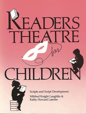 Readers Theatre for Children: Scripts and Script Development - Laughlin, Mildred Knight, and Latrobe, Kathy Howard