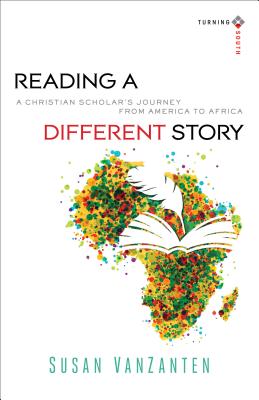 Reading a Different Story: A Christian Scholar's Journey from America to Africa - Vanzanten, Susan