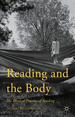 Reading and the Body: The Physical Practice of Reading - Mc Laughlin, Thomas