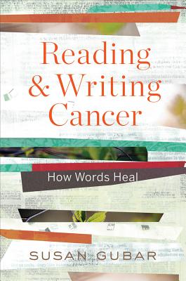 Reading and Writing Cancer: How Words Heal - Gubar, Susan, Professor