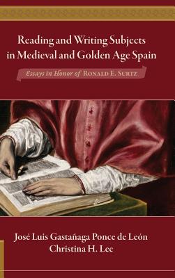 Reading and Writing Subjects in Medieval and Golden Age Spain: Essays in Honor of Ronald E. Surtz - Gastanaga Ponce De Leon, Jose Luis (Editor), and Lee, Christina H (Editor)