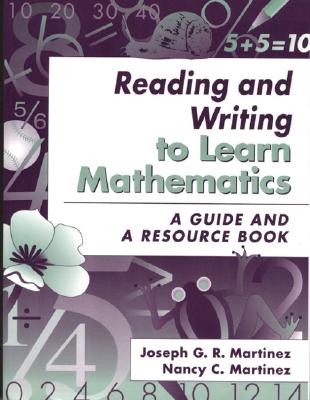Reading and Writing to Learn Mathematics: A Guide and a Resource Book - Martinez, Nancy C, and Martinez, Joseph G R