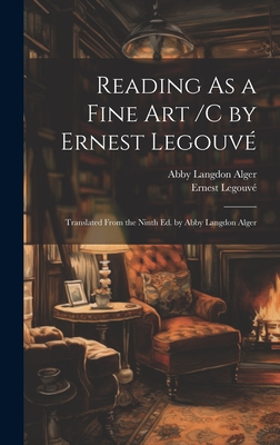 Reading As a Fine Art /C by Ernest Legouv; Translated From the Ninth Ed. by Abby Langdon Alger - Legouv, Ernest, and Alger, Abby Langdon