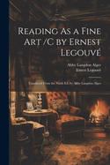 Reading as a Fine Art /C by Ernest Legouve; Translated from the Ninth Ed. by Abby Langdon Alger