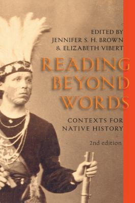 Reading Beyond Words: Contexts for Native History, Second Edition - Brown, Jennifer S H (Editor), and Vibert, Elizabeth (Editor)