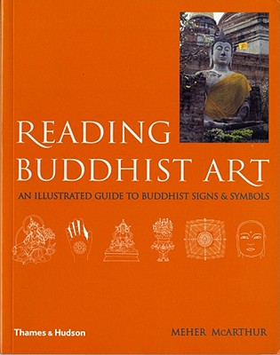 Reading Buddhist Art: An Illustrated Guide to Buddhist Signs and Symbols - McArthur, Meher