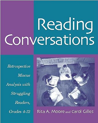 Reading Conversations: Retrospective Miscue Analysis with Struggling Readers, Grades 4-12 - Moore, Rita, and Gilles, Carol