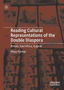Reading Cultural Representations of the Double Diaspora: Britain, East Africa, Gujarat