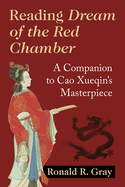Reading Dream of the Red Chamber: A Companion to Cao Xueqin's Masterpiece