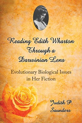 Reading Edith Wharton Through a Darwinian Lens: Evolutionary Biological Issues in Her Fiction - Saunders, Judith P