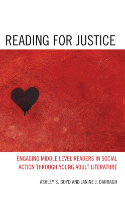 Reading for Justice: Engaging Middle Level Readers in Social Action Through Young Adult Literature - Boyd, Ashley S, and Darragh, Janine J